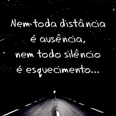 Nem toda distância é ausência, nem todo silêncio é esquecimento