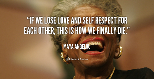 quote-Maya-Angelou-if-we-lose-love-and-self-respec