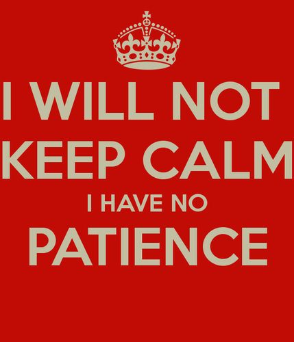 i-will-not-keep-calm-i-have-no-patience.png