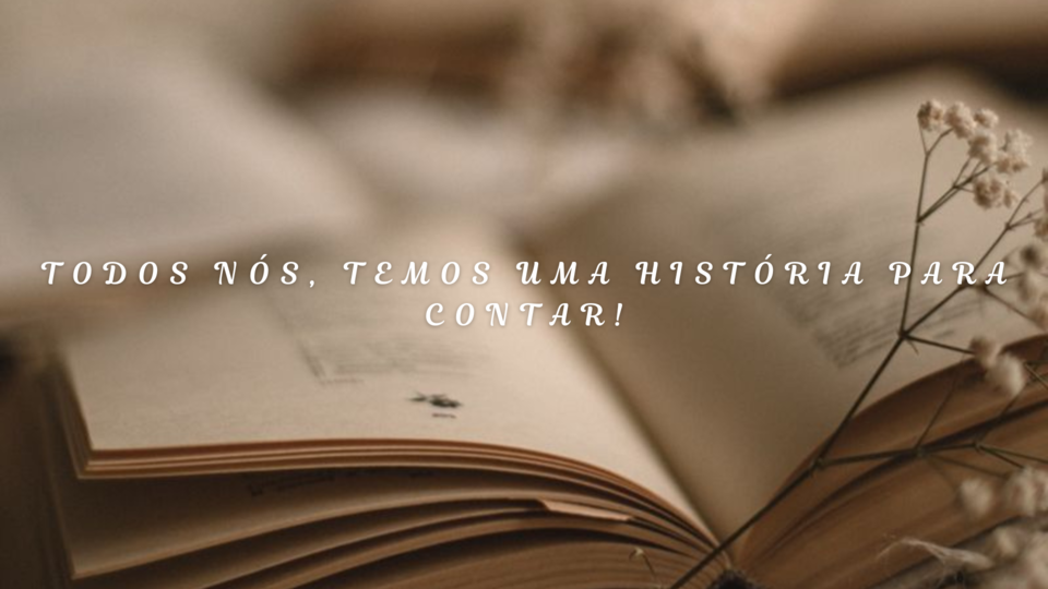 TODOS NÓS, TEMOS UMA HISTÓRIA PARA CONTAR (3).pn