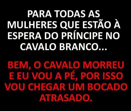 Para todas as mulheres que estão à espera do príncipe no cavalo branco