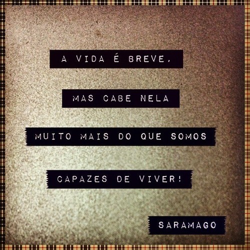 a vida é breve mas nela cabe - saramago.jpg