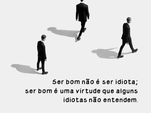 Ser bom não é ser idiota