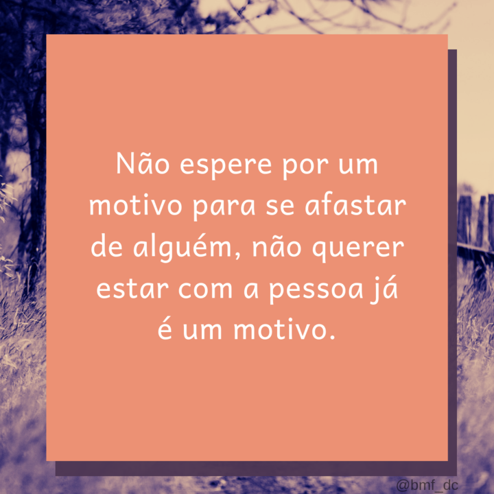 Não espere por um motivo para se afastar de algu Não espere por um motivo para se afastar de algu