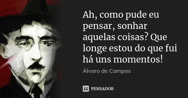 alvaro_de_campos_ah_como_pude_eu_pensar_sonhar_aqu