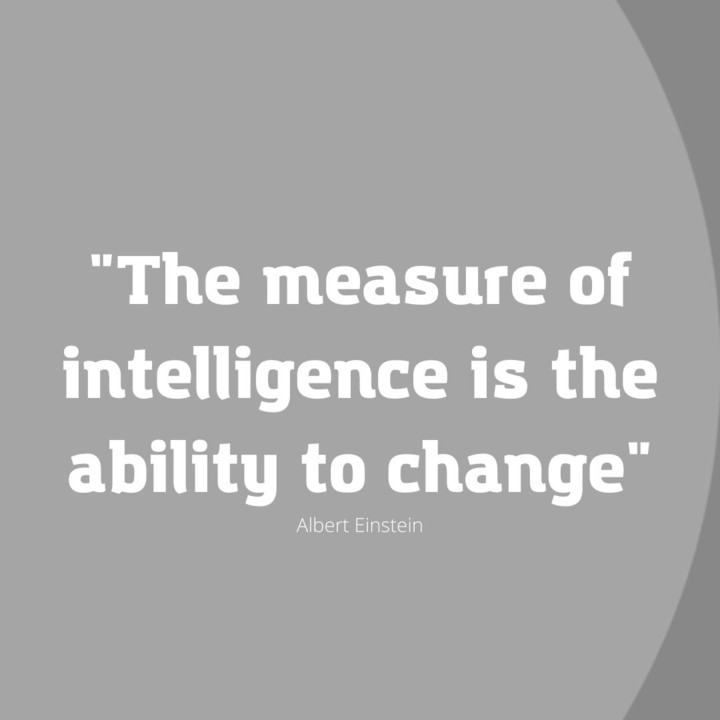 The measure of intelligence is the ability to chan