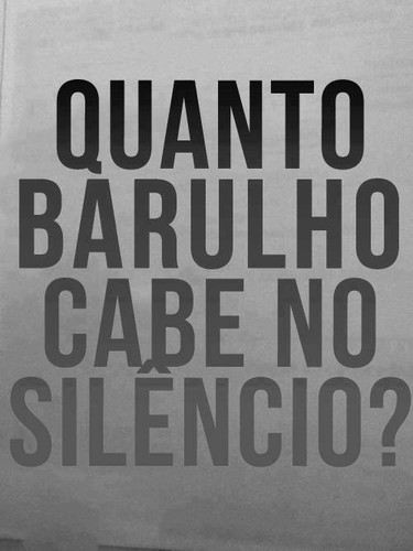 Quanto barulho cabe no silêncio