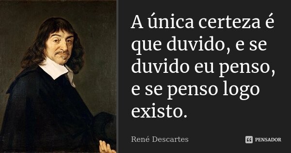 rene_descartes_a_unica_certeza_e_que_duvido_e_se_d