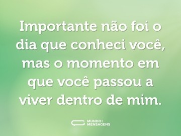 importante-nao-foi-o-dia-que-conheci-voce-mas-o-mo