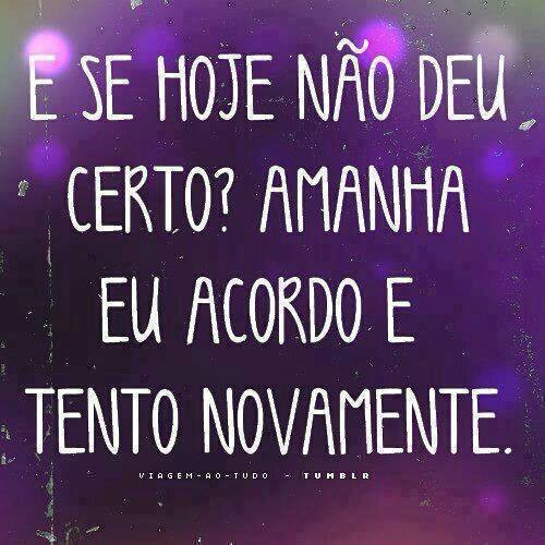 Se hoje não deu certo, tento novamente