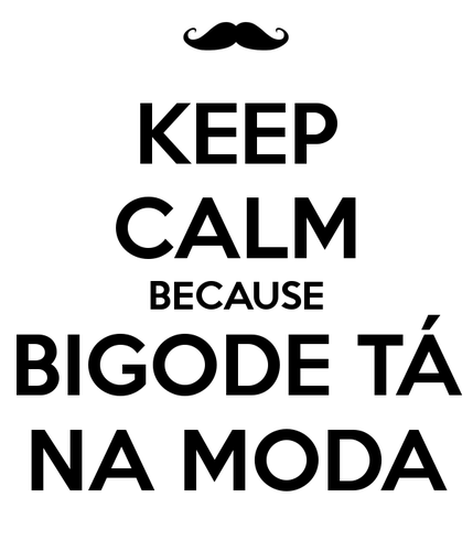 keep-calm-because-bigode-tá-na-moda.png