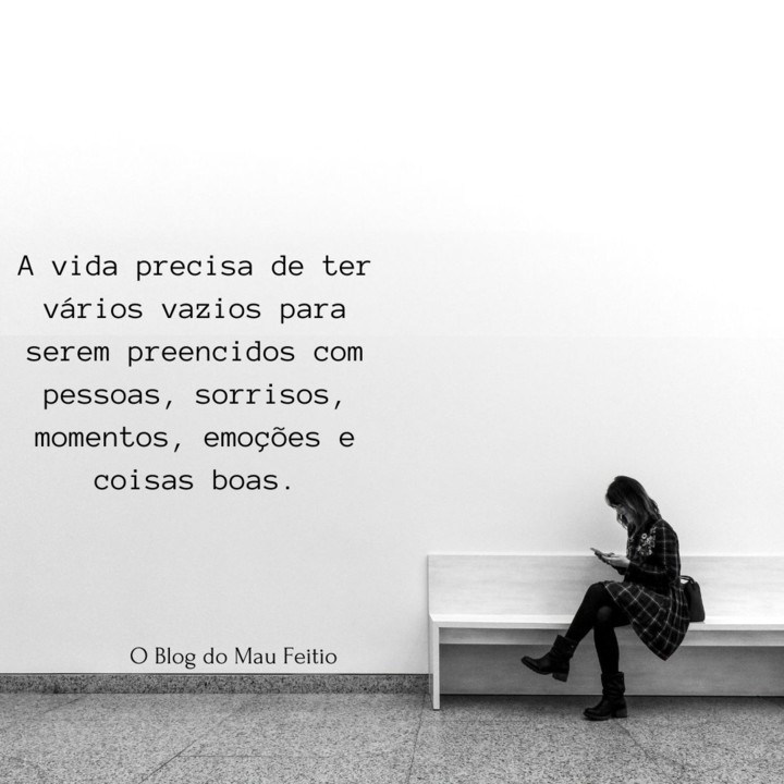A vida precisa de ter vários vazios para serem pr A vida precisa de ter vários vazios para serem pr