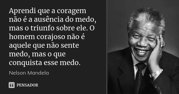 nelson_mandela_aprendi_que_a_coragem_nao_e_a_ausen