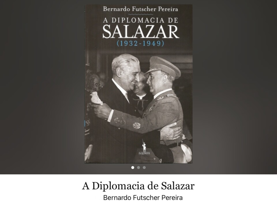 Bernardo Futscher Pereira, «A Diplomacia de Salazar (1932-1949)», Dom Quixote, [Lisboa], 2012