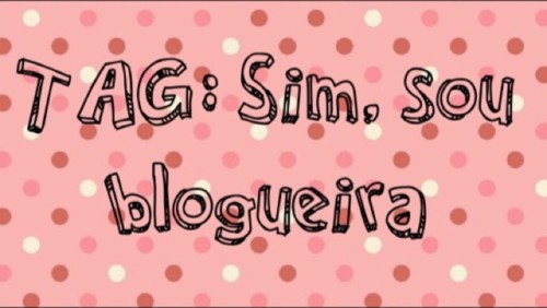tag sim sou bloggeira.jpg tag sim sou bloggeira.jpg
