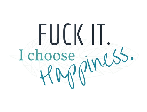 fuck-it-i-choose-happiness.jpg
