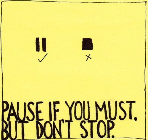 pause-if-you-must-but-dont-stop.jpg