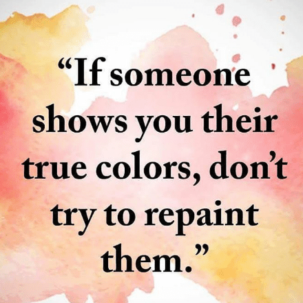if-someone-shows-you-their-true-colors-dont-try-to