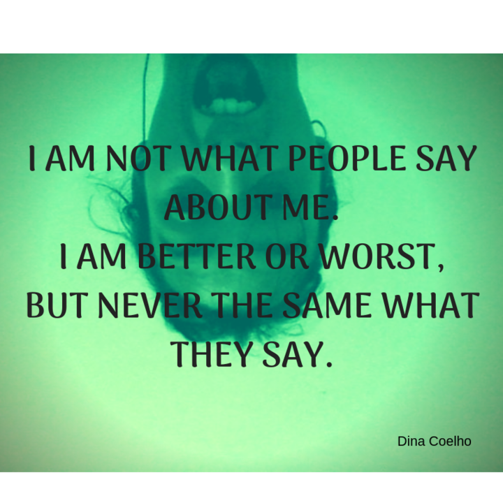 I am not what people about me.I am better or worst