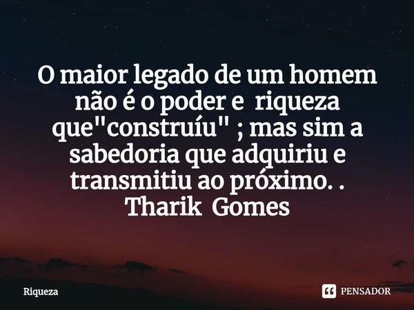 riqueza_o_maior_legado_de_um_homem_nao_e_o_poder_e