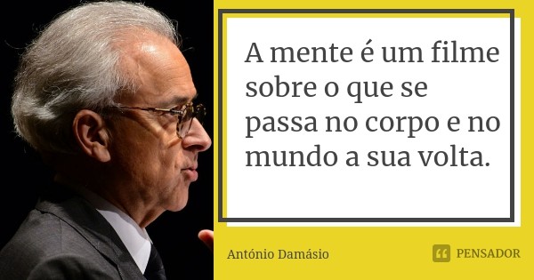 antonio_damasio_a_mente_e_um_filme_sobre_o_que_se_