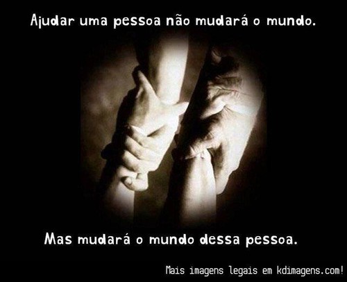  Ajudar uma pessoa não mudará o mundo, mas mudará o mundo dessa pessoa