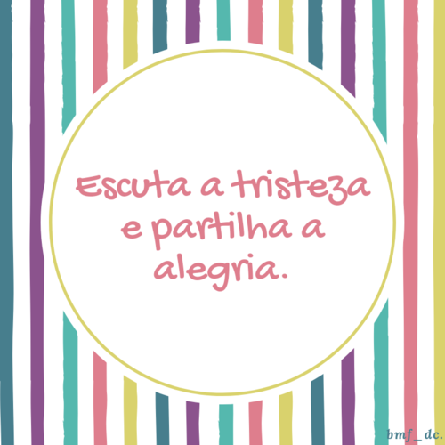 Escuta a tristeza e partilha a alegria..png