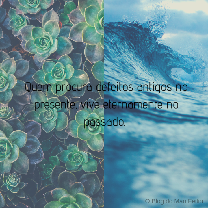 Quem procura defeitos antigos no presente, vive et Quem procura defeitos antigos no presente, vive et