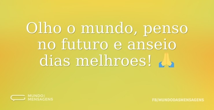 olho-o-mundo-penso-no-futuro-e-anseio-dias-melhroe