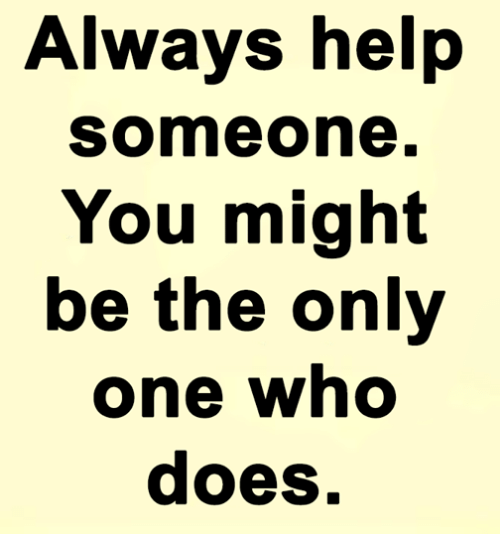 always-help-someone-you-might-be-the-only-one-who-