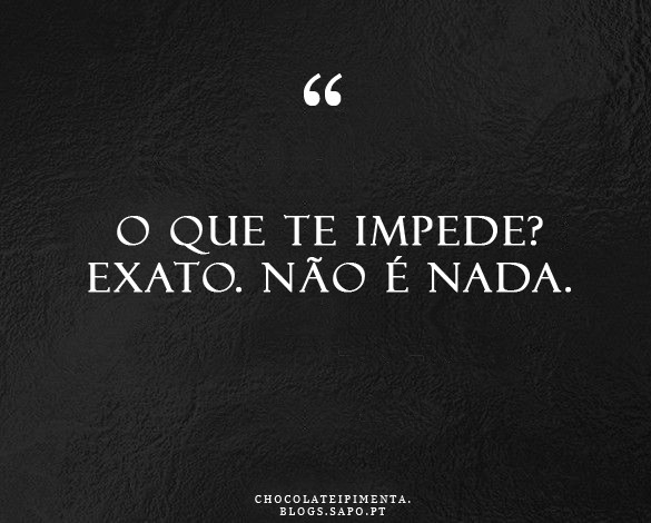 o que te impede_citações inspiradoras.jpg o que te impede_citações inspiradoras.jpg