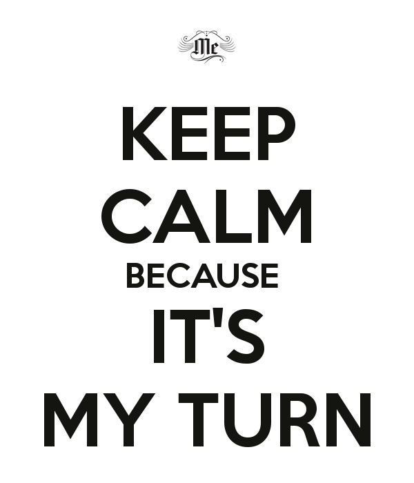 keep-calm-because-it-s-my-turn-4.png