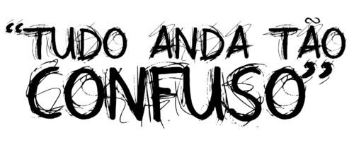 Tudo anda tão confuso.jpg