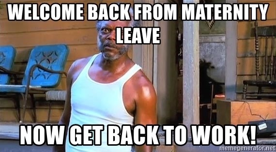 welcome-back-from-maternity-leave-now-get-back-to-