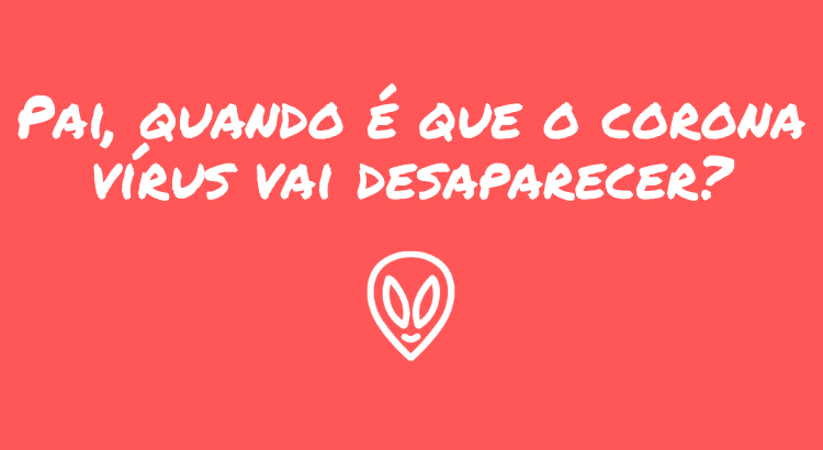 pai-quando-e-que-o-corona-virus-vais-desaparecer.p pai-quando-e-que-o-corona-virus-vais-desaparecer.p