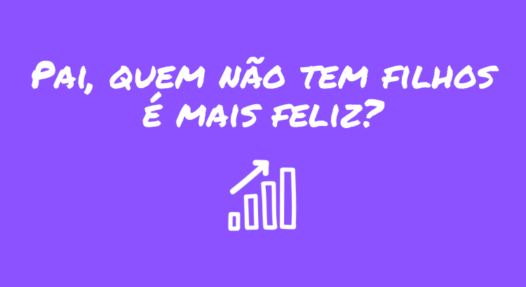 pai-quem-nao-tem-filhos-e-mais-feliz.png