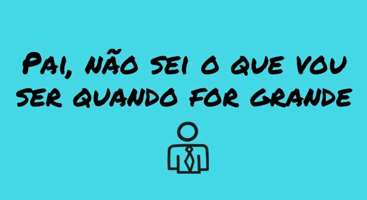 pai-nao-sei-o-que-vou-ser-quando-for-grande.png