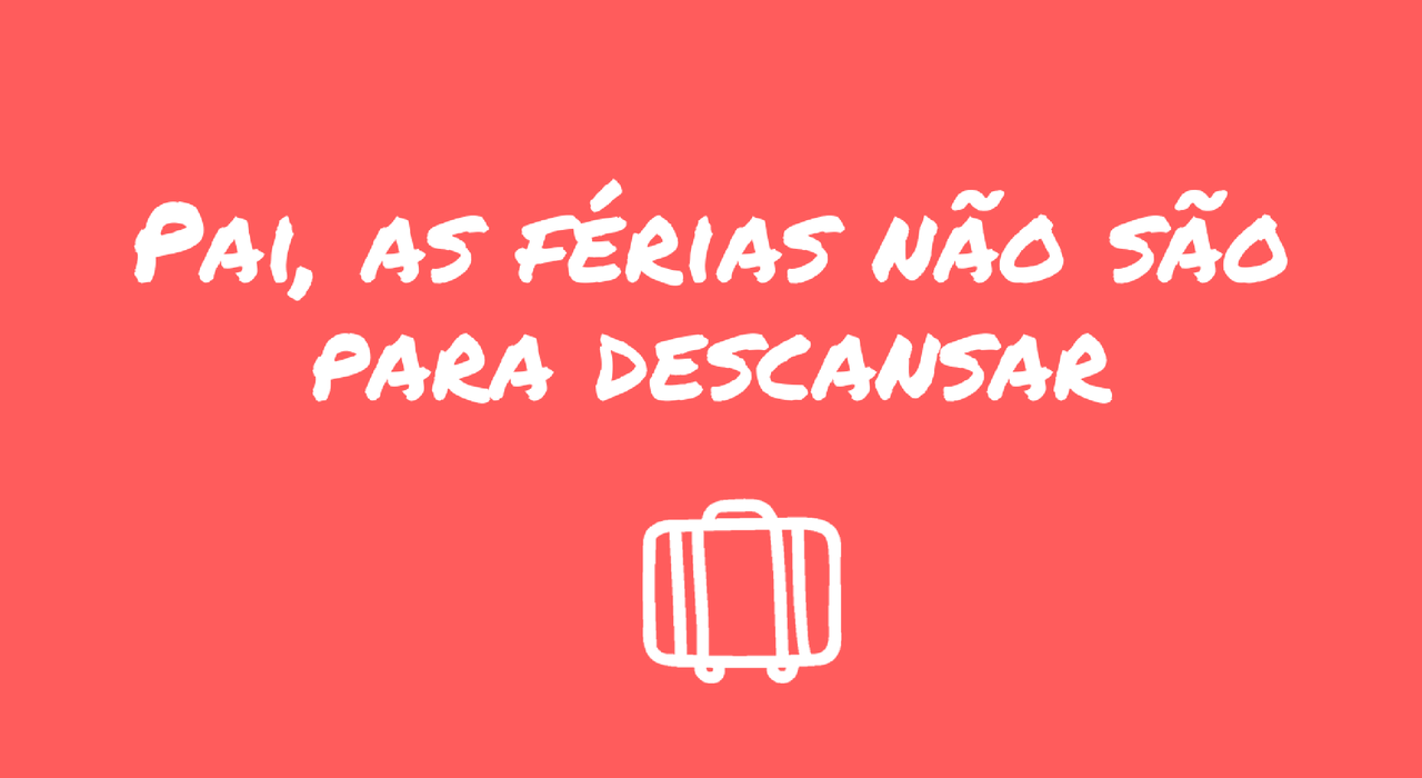 pai-as-ferias-nao-sao-para-descansar.png