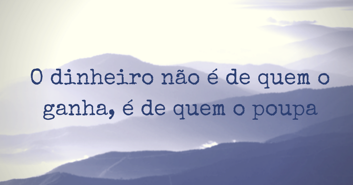 O dinheiro não é de quem o ganha, é de quem 