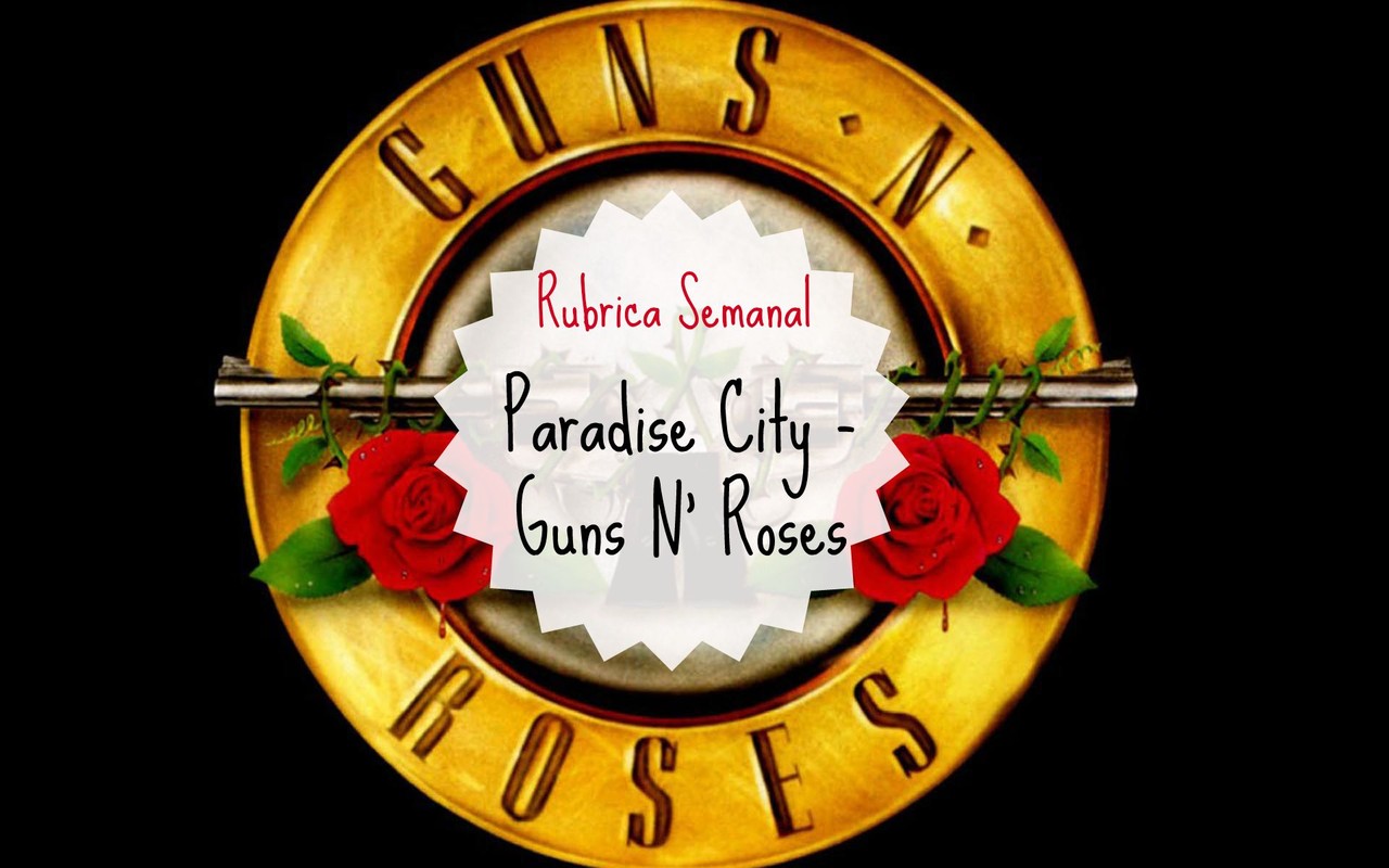Rubrica Semanal - Paradise City dos Guns n' Roses - Desabafos da Mula