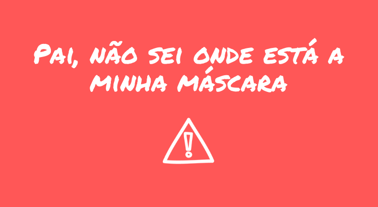 pai-nao-sei-onde-esta-a-minha-mascara.png