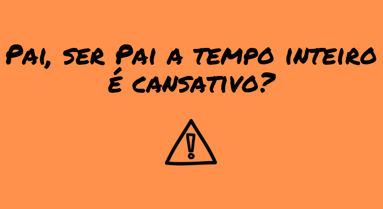 pai-ser-pai-a-tempo-inteiro-pode-ser-cansativo.png pai-ser-pai-a-tempo-inteiro-pode-ser-cansativo.png