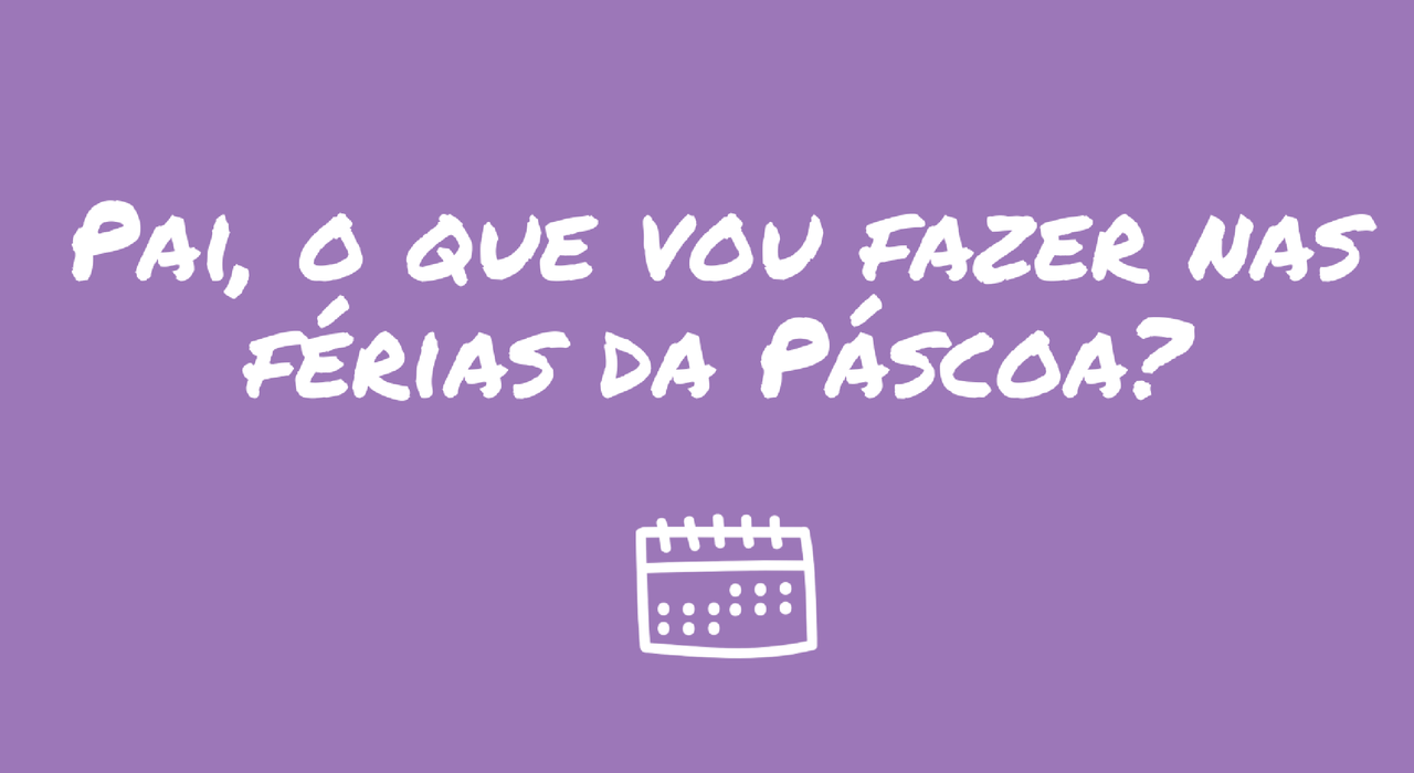 pai-o-que-vou-fazer-nas-ferias-da-pascoa.png pai-o-que-vou-fazer-nas-ferias-da-pascoa.png