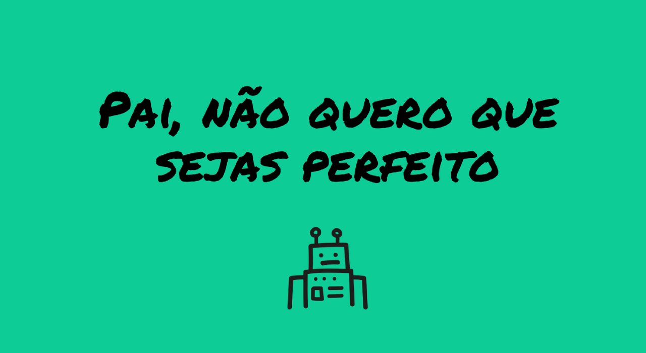 pai-nao-quero-que-sejas-perfeito.png
