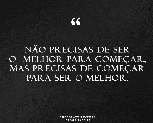 não precisas de ser o melhor para começar.jpg