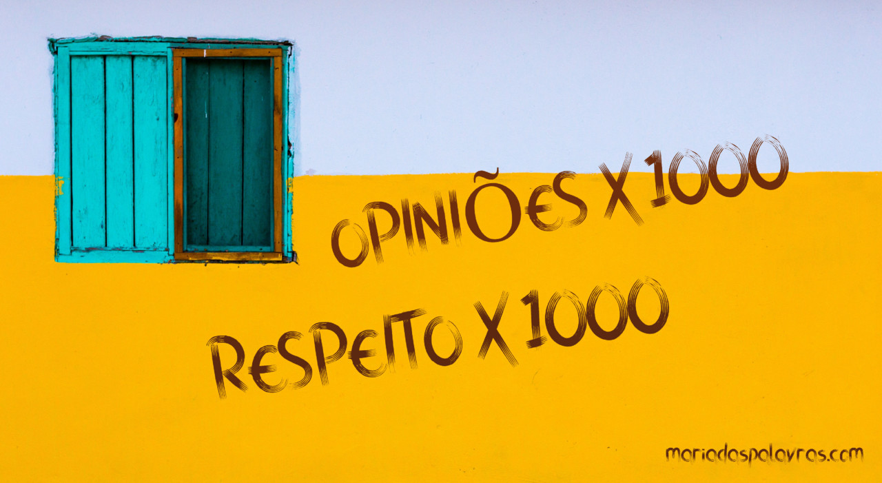 Opinioes x 1000, respeito x 1000, Maria das Palavras Blog (foto de base Unsplash - Gareth Harper) Opinioes x 1000, respeito x 1000, Maria das Palavras Blog (foto de base Unsplash - Gareth Harper)