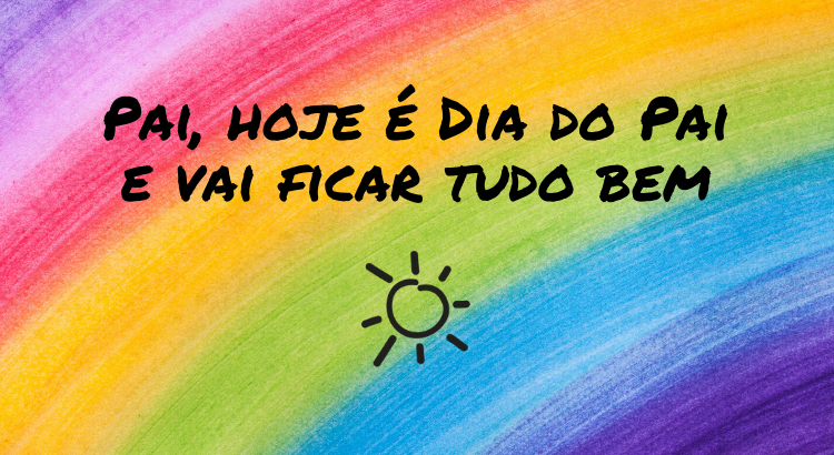 pai-hoje-e-dia-do-pai-e-vai-ficar-tudo-bem.png
