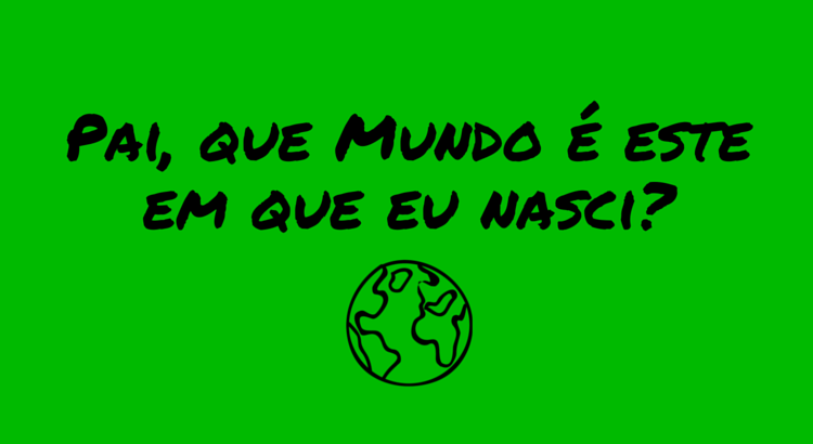 pai-que-mundo-e-este-em-que-eu-nasci.png