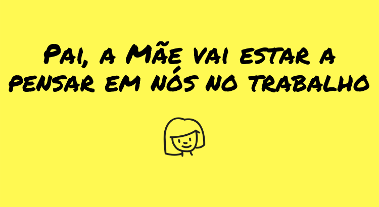 pai-a-mae-vai-estar-a-pensar-em-nos-no-trabalho.pn
