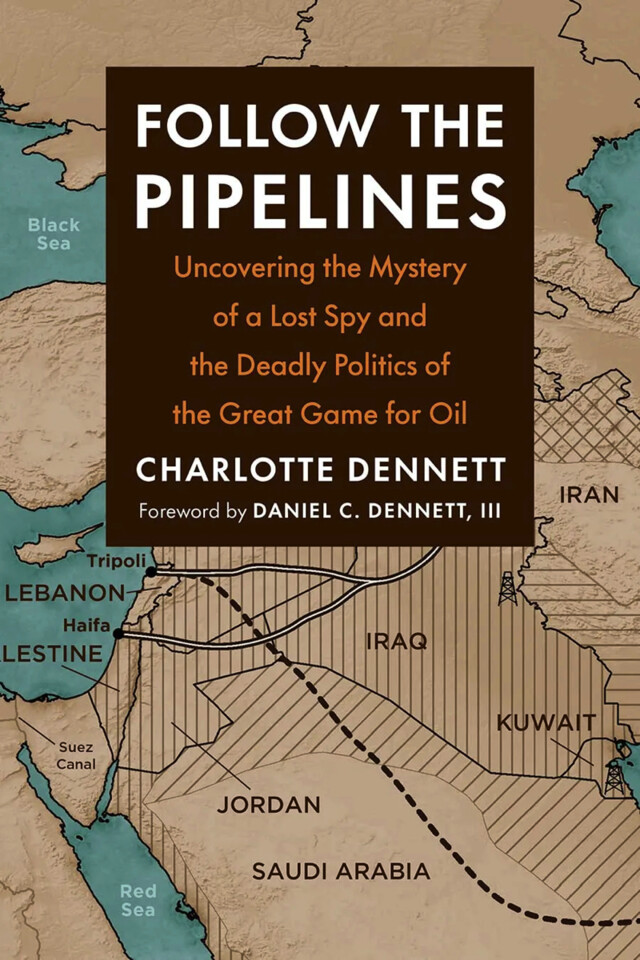 Follow the Pipelines: Uncovering the Mystery of a Lost Spy and the Deadly Politics of the Great Game for Oil